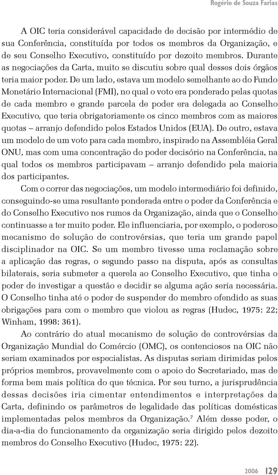 De um lado, estava um modelo semelhante ao do Fundo Monetário Internacional (FMI), no qual o voto era ponderado pelas quotas de cada membro e grande parcela de poder era delegada ao Conselho