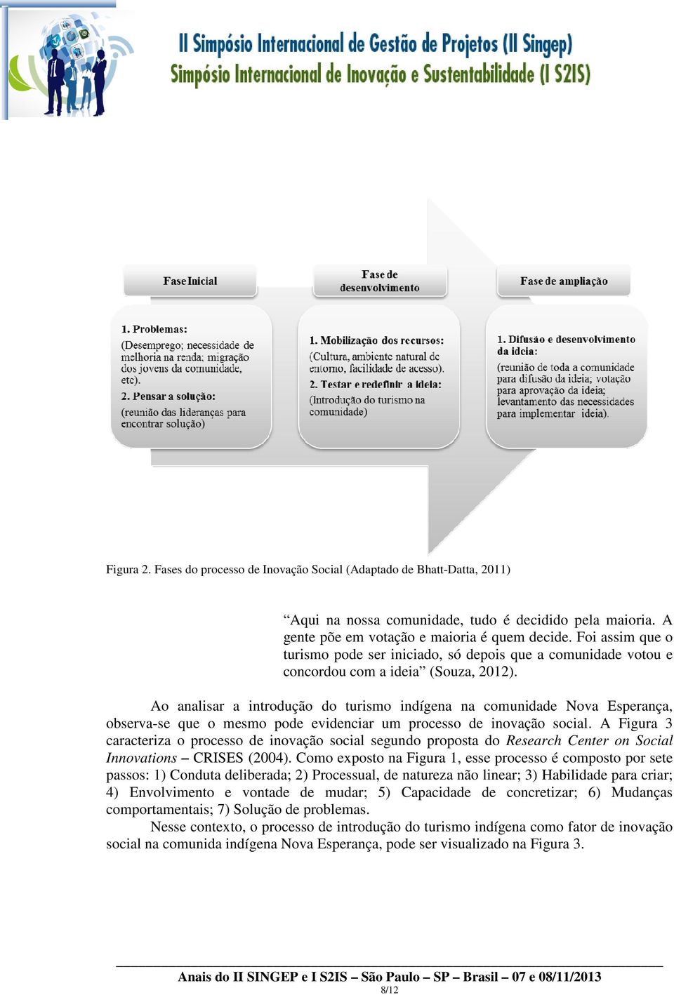 Ao analisar a introdução do turismo indígena na comunidade Nova Esperança, observa-se que o mesmo pode evidenciar um processo de inovação social.