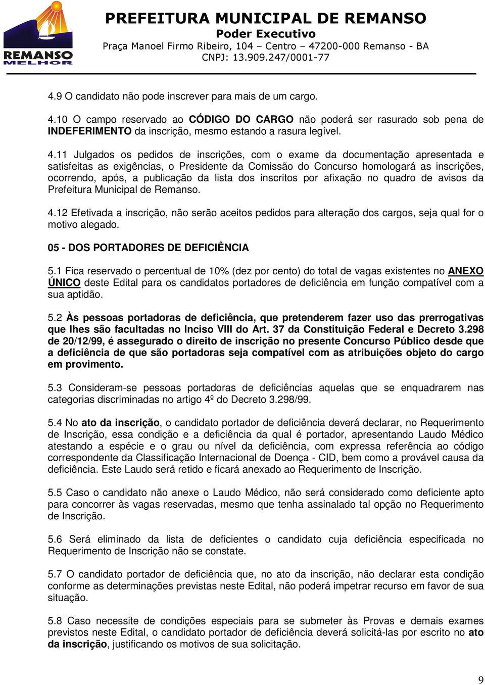 11 Julgados os pedidos de inscrições, com o exame da documentação apresentada e satisfeitas as exigências, o Presidente da Comissão do Concurso homologará as inscrições, ocorrendo, após, a publicação