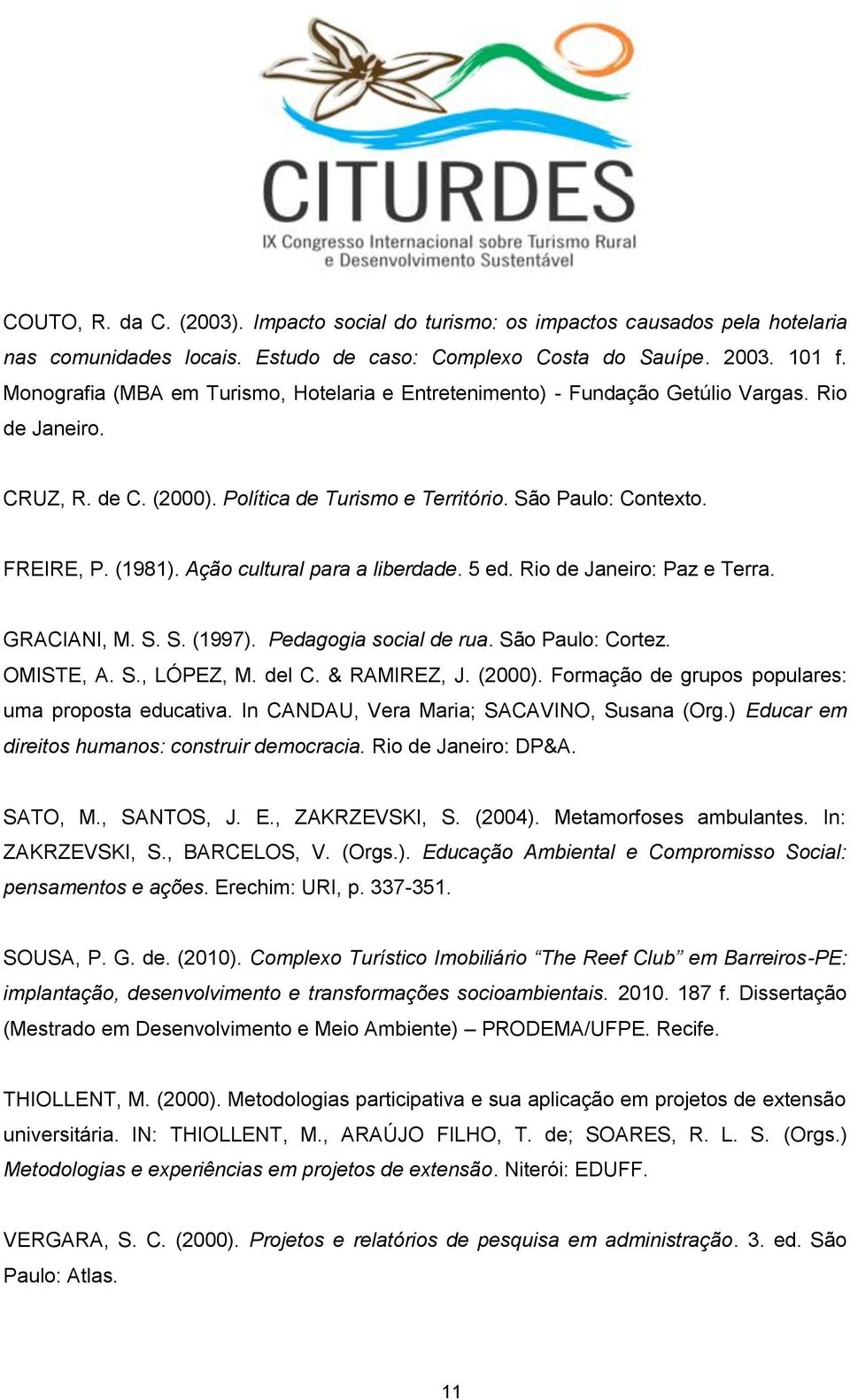 Ação cultural para a liberdade. 5 ed. Rio de Janeiro: Paz e Terra. GRACIANI, M. S. S. (1997). Pedagogia social de rua. São Paulo: Cortez. OMISTE, A. S., LÓPEZ, M. del C. & RAMIREZ, J. (2000).