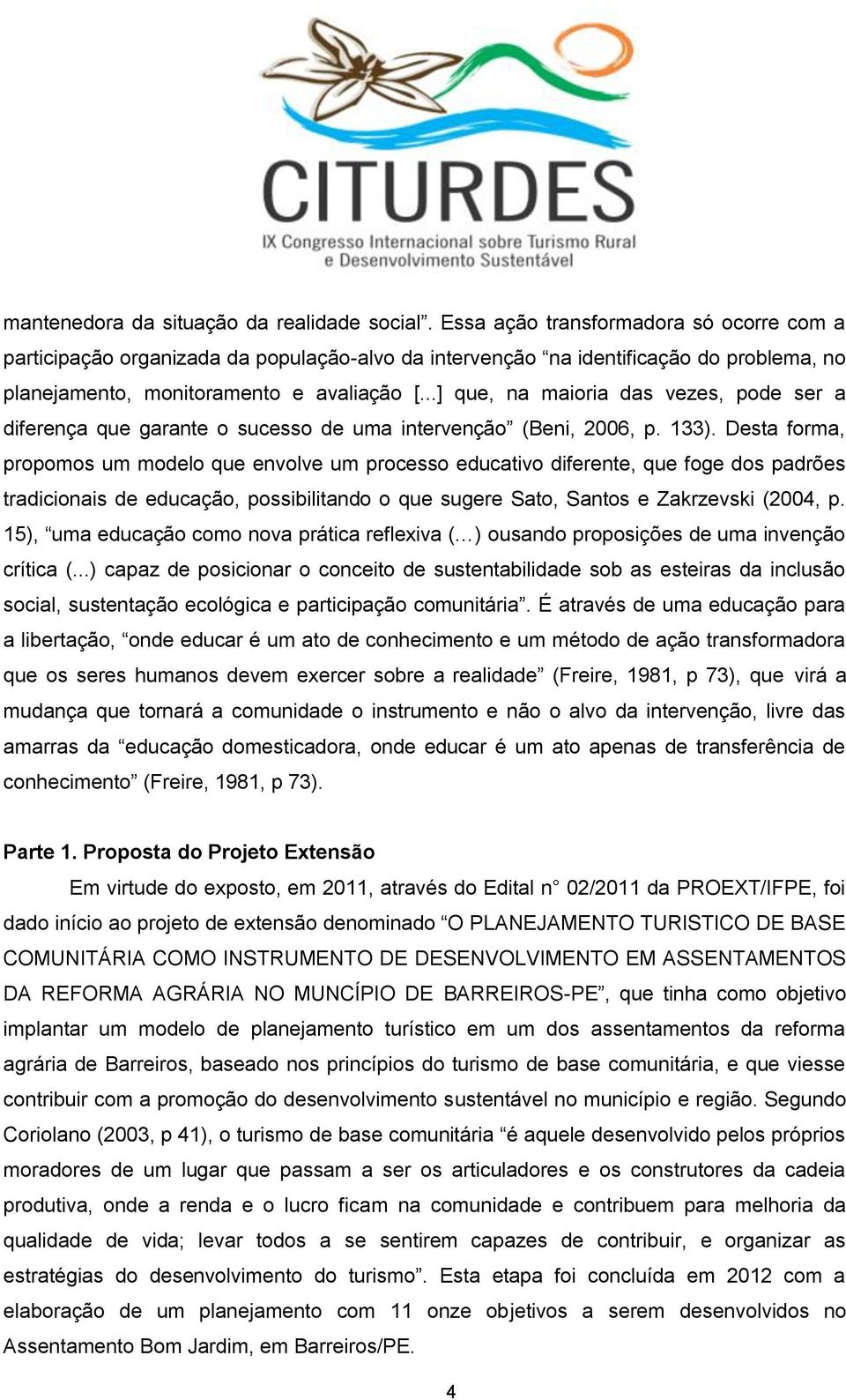 ..] que, na maioria das vezes, pode ser a diferença que garante o sucesso de uma intervenção (Beni, 2006, p. 133).