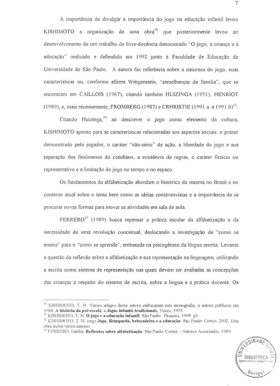 Fnculdnde de Educ<U;!o da Universidade de S:'Io Paulo. A autorn faz refer~nci3. sobre 3. n:tturez."l do jogo. suas C:lnlclerislic;,s ou, con forme Mlnl1.:1.Wiltgenstein. "semeilhl.