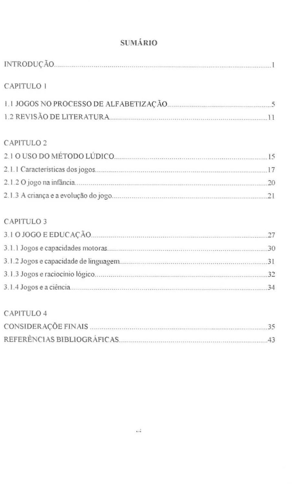 ... 21 CAPITULO 3 3.1 0 logo E EDUCAc;'Ao..... '27 3.1.1 Jogos e cilp::tcidndes motorns.... 30 3.1.2 Jogos e cnp",cidnde de ling:u:tgem.