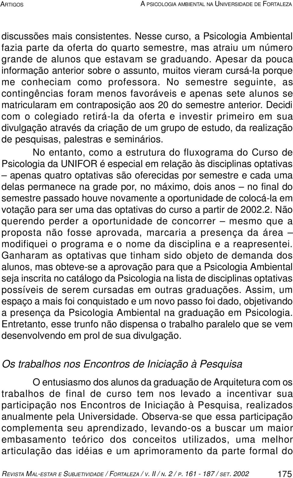 Apesar da pouca informação anterior sobre o assunto, muitos vieram cursá-la porque me conheciam como professora.