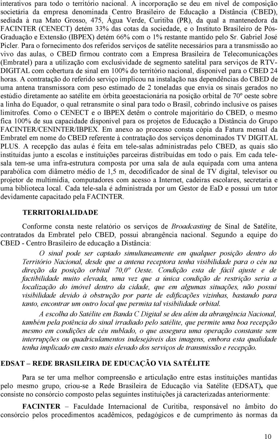 mantenedora da FACINTER (CENECT) detém 33% das cotas da sociedade, e o Instituto Brasileiro de Pós- Graduação e Extensão (IBPEX) detém 66% com o 1% restante mantido pelo Sr. Gabriel José Picler.