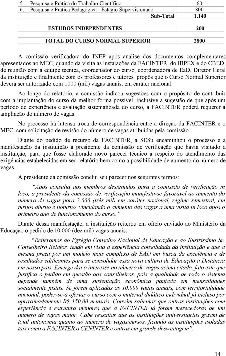 FACINTER, do IBPEX e do CBED, de reunião com a equipe técnica, coordenador do curso, coordenadora de EaD, Diretor Geral da instituição e finalmente com os professores e tutores, propôs que o Curso