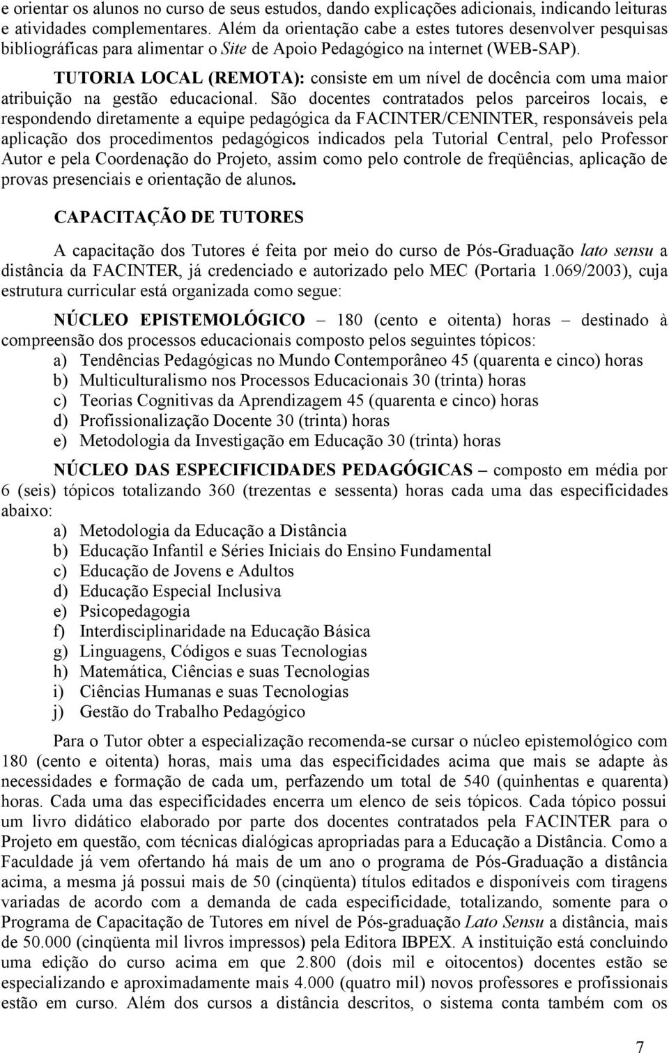 TUTORIA LOCAL (REMOTA): consiste em um nível de docência com uma maior atribuição na gestão educacional.