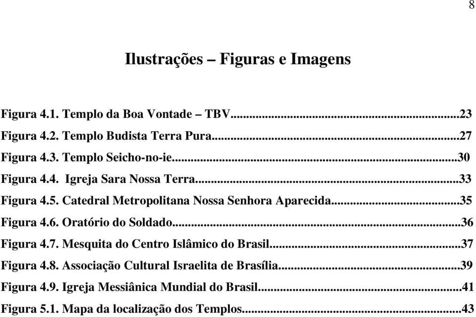 ..35 Figura 4.6. Oratório do Soldado...36 Figura 4.7. Mesquita do Centro Islâmico do Brasil...37 Figura 4.8.