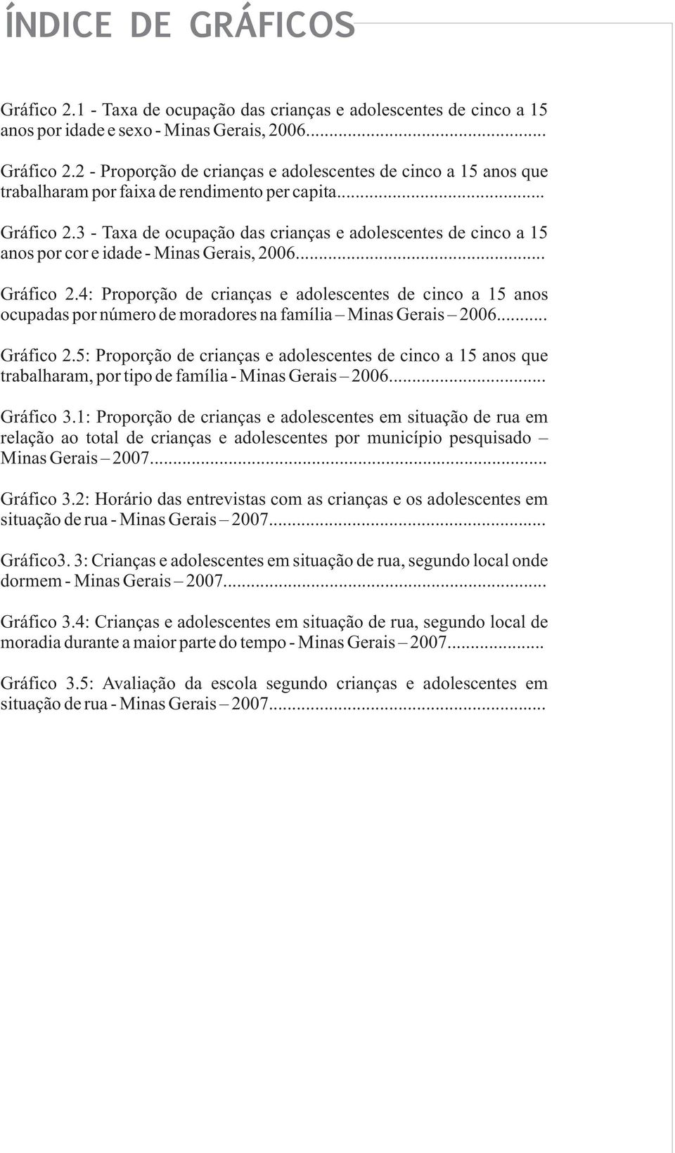 .. Gráfico 2.5: Proporção de crianças e adolescentes de cinco a 15 anos que trabalharam, por tipo de família - Minas Gerais 2006... Gráfico 3.