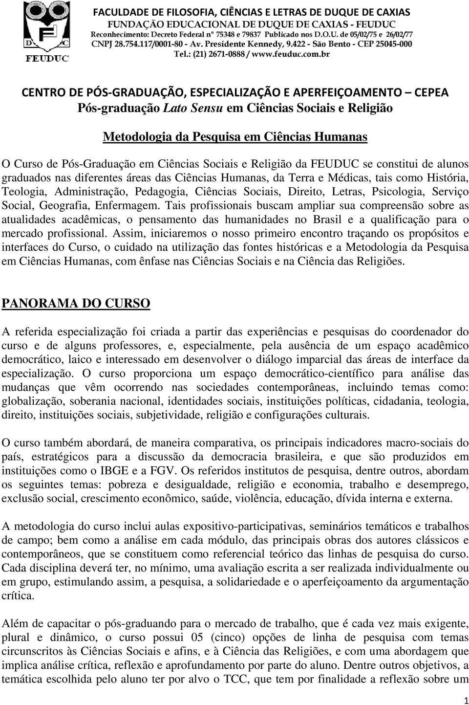 br CENTRO DE PÓS-GRADUAÇÃO, ESPECIALIZAÇÃO E APERFEIÇOAMENTO CEPEA Pós-graduação Lato Sensu em Ciências Sociais e Religião Metodologia da Pesquisa em Ciências Humanas O Curso de Pós-Graduação em