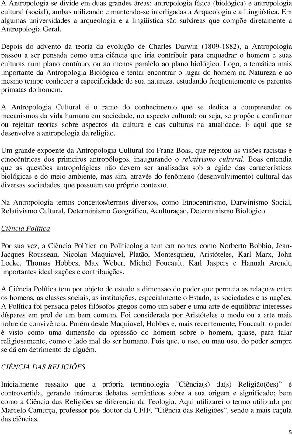 Depois do advento da teoria da evolução de Charles Darwin (1809-1882), a Antropologia passou a ser pensada como uma ciência que iria contribuir para enquadrar o homem e suas culturas num plano