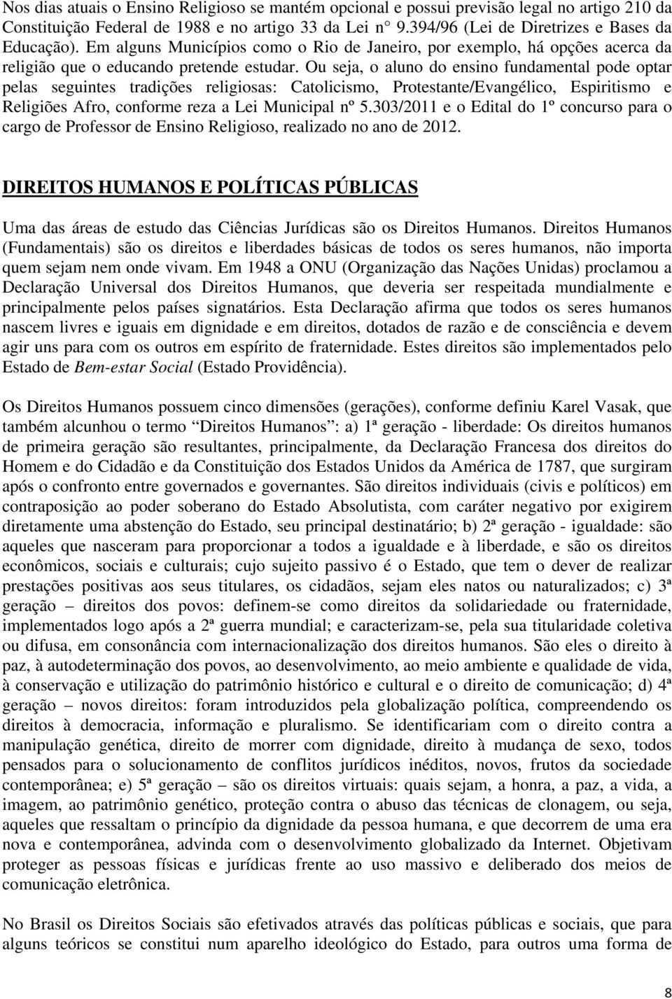 Ou seja, o aluno do ensino fundamental pode optar pelas seguintes tradições religiosas: Catolicismo, Protestante/Evangélico, Espiritismo e Religiões Afro, conforme reza a Lei Municipal nº 5.