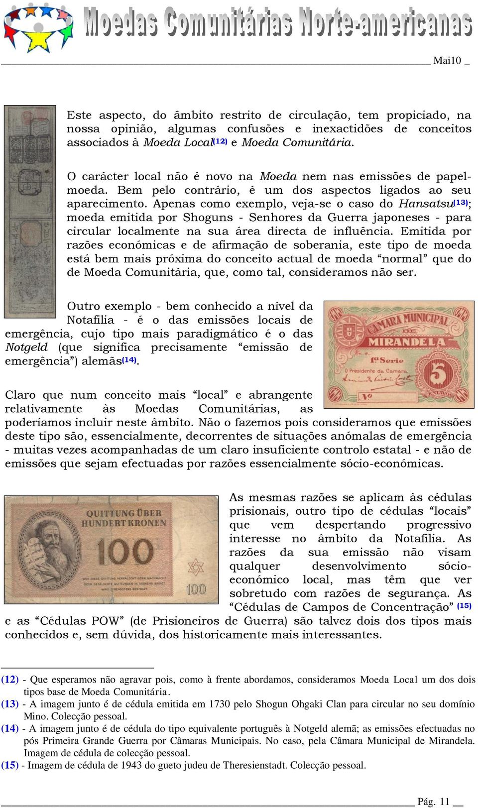 Apenas como exemplo, veja-se o caso do Hansatsu (13) ; moeda emitida por Shoguns - Senhores da Guerra japoneses - para circular localmente na sua área directa de influência.