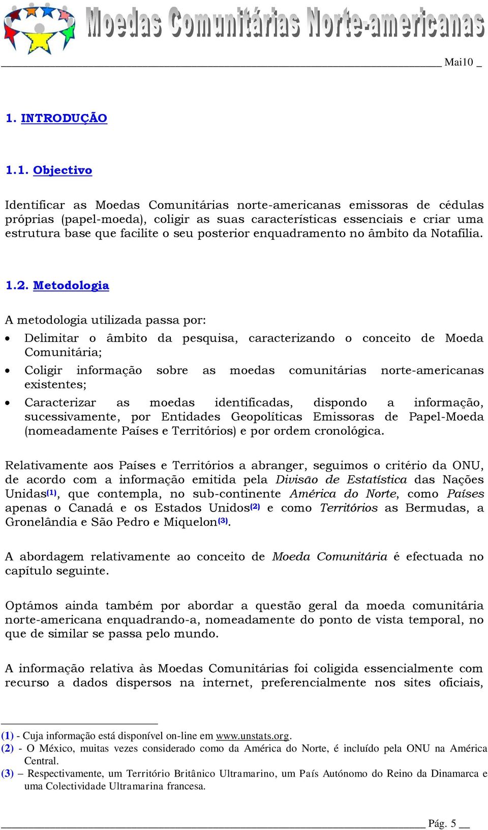 Metodologia A metodologia utilizada passa por: Delimitar o âmbito da pesquisa, caracterizando o conceito de Moeda Comunitária; Coligir informação sobre as moedas comunitárias norte-americanas