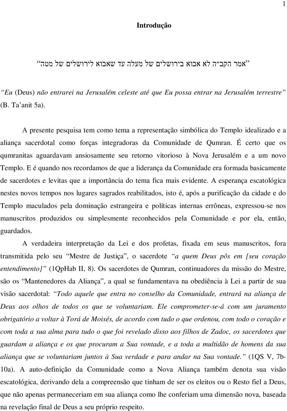 É certo que os qumranitas aguardavam ansiosamente seu retorno vitorioso à Nova Jerusalém e a um novo Templo.