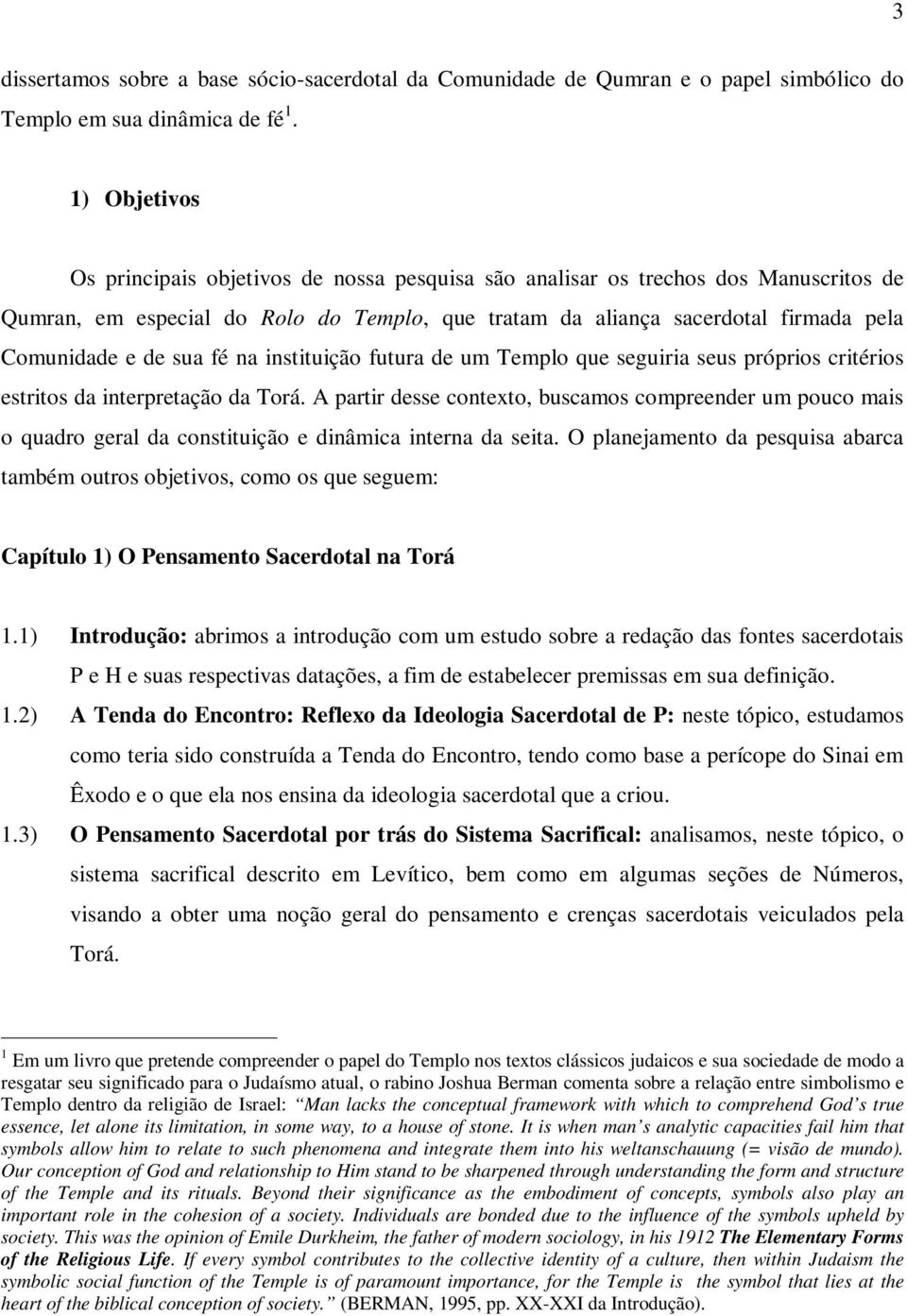 sua fé na instituição futura de um Templo que seguiria seus próprios critérios estritos da interpretação da Torá.