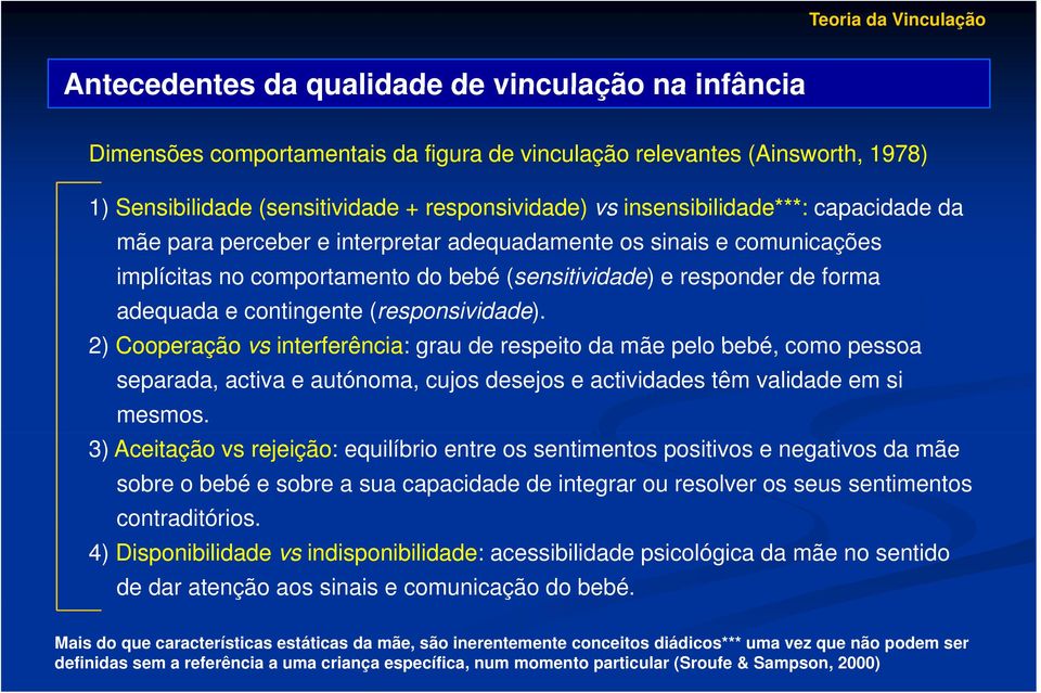 contingente (responsividade). 2) Cooperação vs interferência: grau de respeito da mãe pelo bebé, como pessoa separada, activa e autónoma, cujos desejos e actividades têm validade em si mesmos.