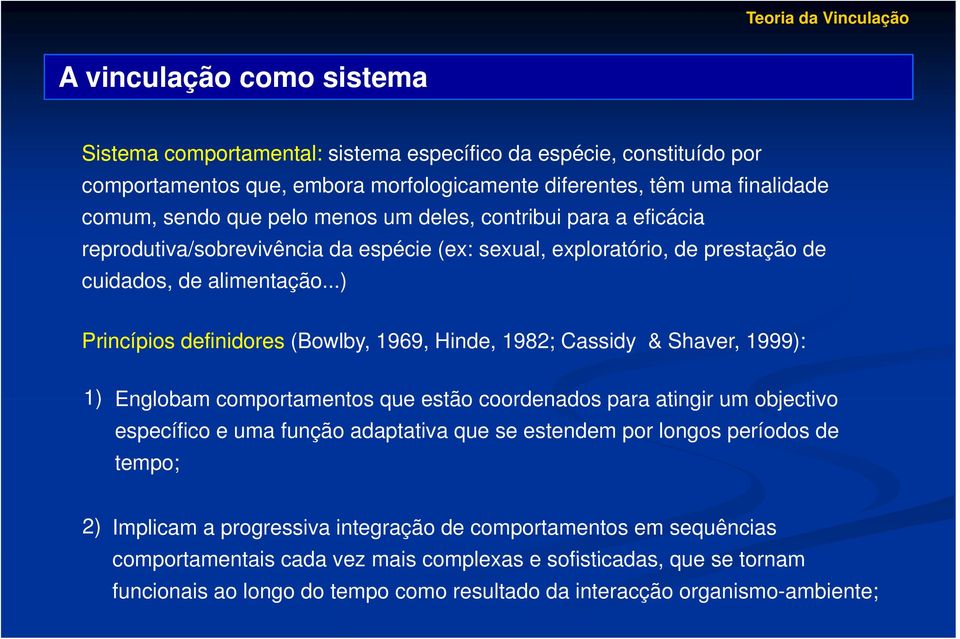 ..) Princípios definidores (Bowlby, 1969, Hinde, 1982; Cassidy & Shaver, 1999): 1) Englobam comportamentos que estão coordenados para atingir um objectivo específico e uma função adaptativa que se