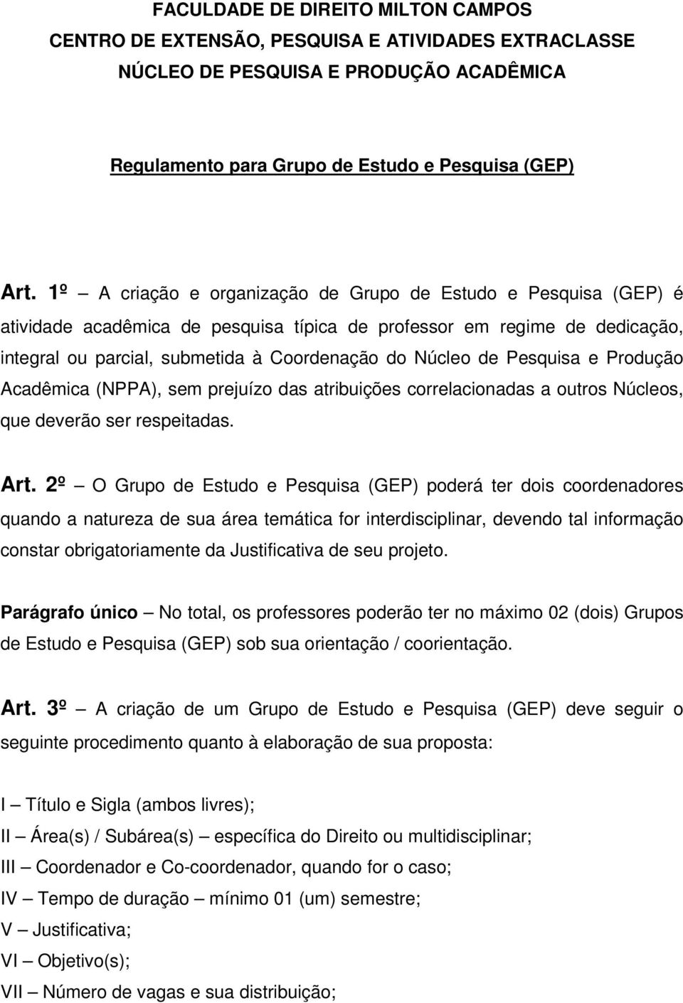 Pesquisa e Produção Acadêmica (NPPA), sem prejuízo das atribuições correlacionadas a outros Núcleos, que deverão ser respeitadas. Art.