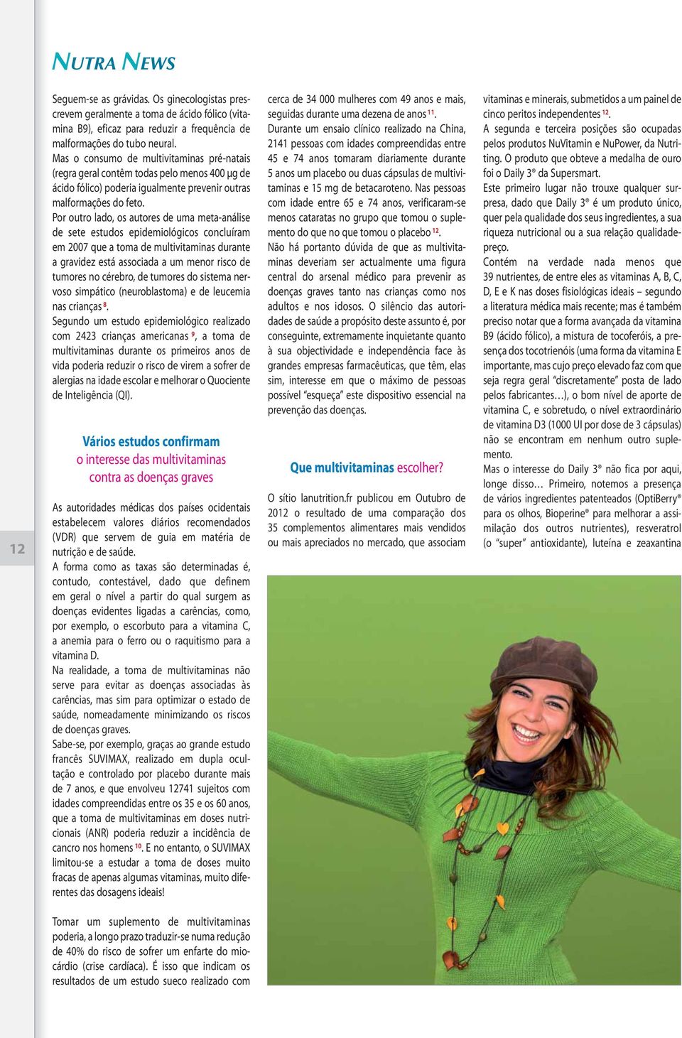 Por outro lado, os autores de uma meta-análise de sete estudos epidemiológicos concluíram em 2007 que a toma de multivitaminas durante a gravidez está associada a um menor risco de tumores no