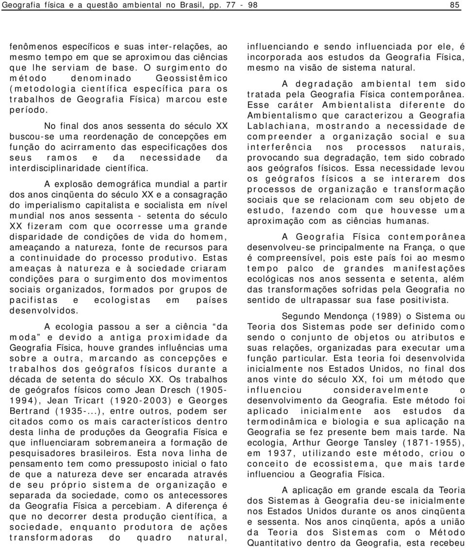 No final dos anos sessenta do século XX buscou-se uma reordenação de concepções em função do acirramento das especificações dos seus ramos e da necessidade da interdisciplinaridade científica.