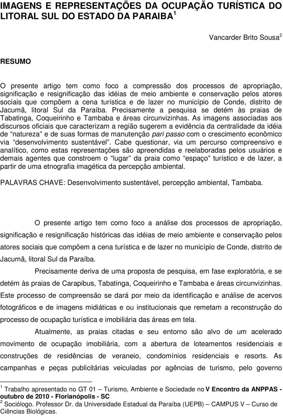 Precisamente a pesquisa se detém às praias de Tabatinga, Coqueirinho e Tambaba e áreas circunvizinhas.