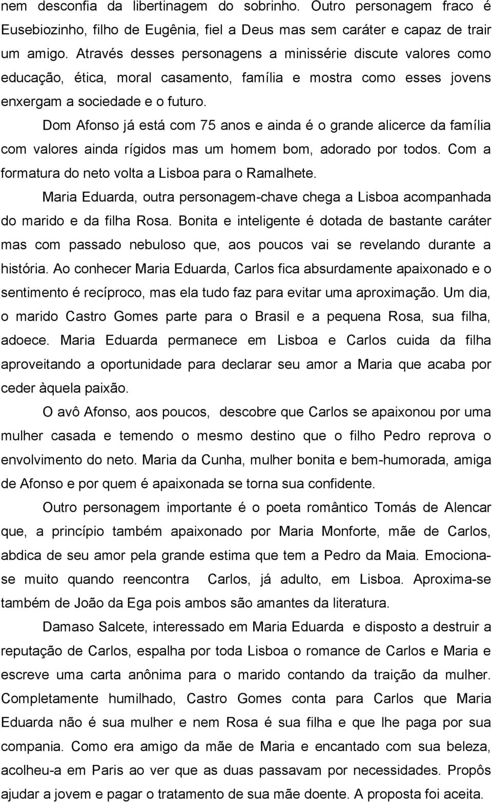 Dom Afonso já está com 75 anos e ainda é o grande alicerce da família com valores ainda rígidos mas um homem bom, adorado por todos. Com a formatura do neto volta a Lisboa para o Ramalhete.