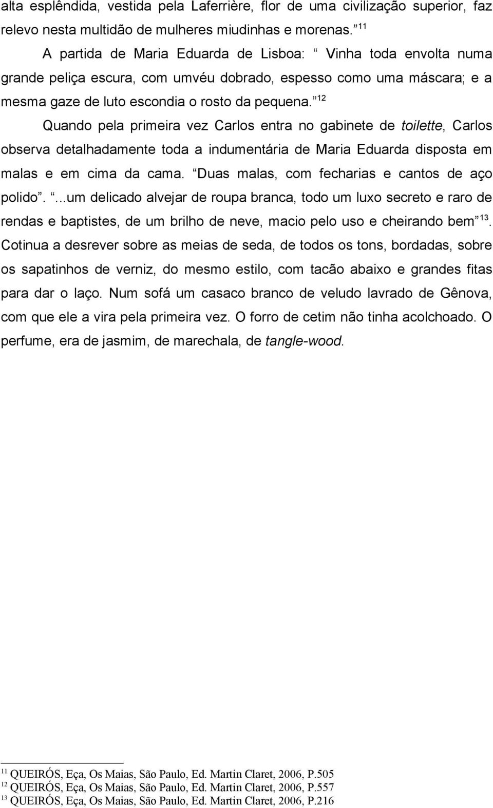 12 Quando pela primeira vez Carlos entra no gabinete de toilette, Carlos observa detalhadamente toda a indumentária de Maria Eduarda disposta em malas e em cima da cama.