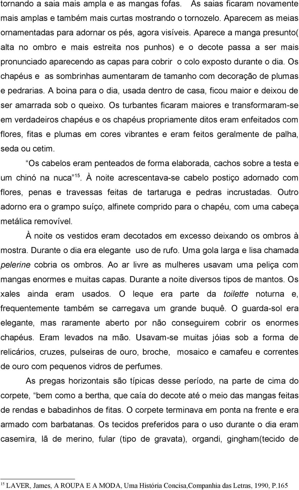 Os chapéus e as sombrinhas aumentaram de tamanho com decoração de plumas e pedrarias. A boina para o dia, usada dentro de casa, ficou maior e deixou de ser amarrada sob o queixo.