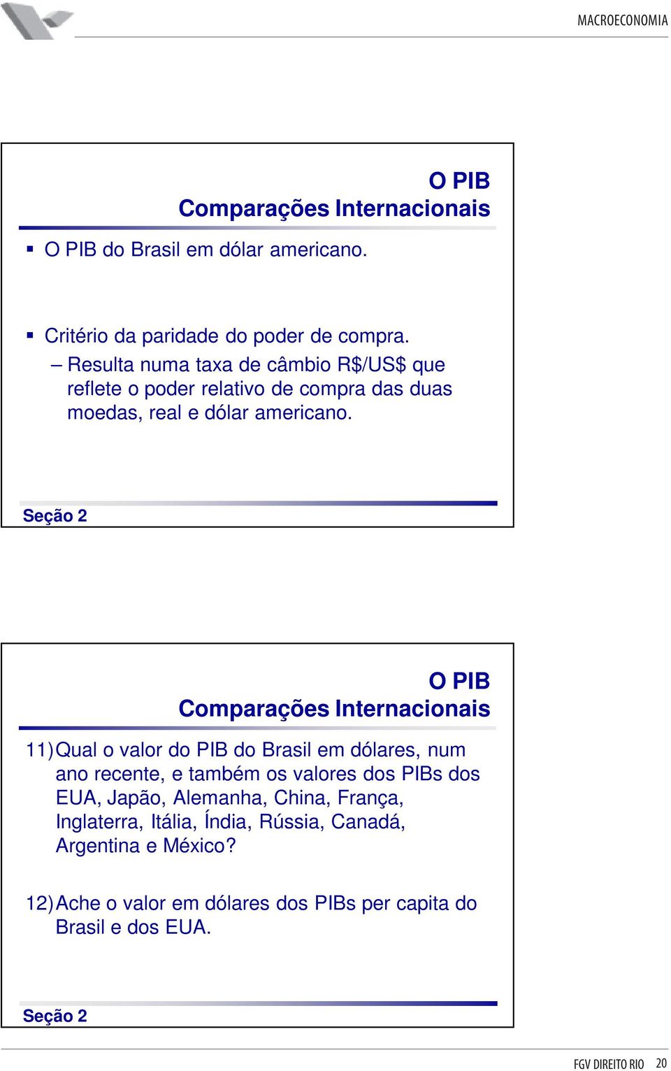 Seção 2 O PIB Comparações Internacionais 11)Qual o valor do PIB do Brasil em dólares, num ano recente, e também os valores dos PIBs