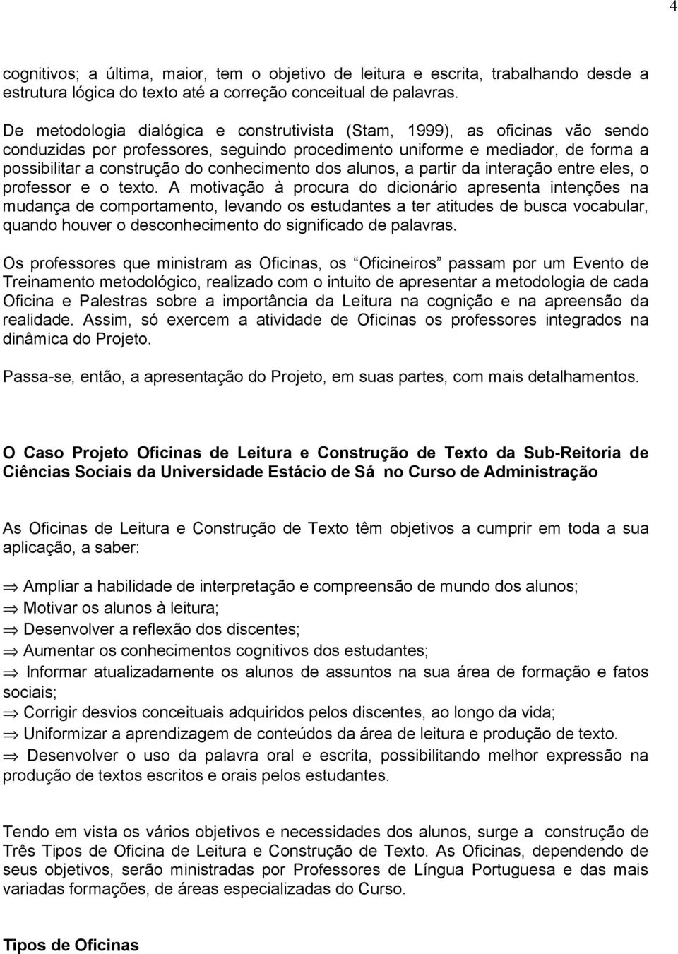 conhecimento dos alunos, a partir da interação entre eles, o professor e o texto.