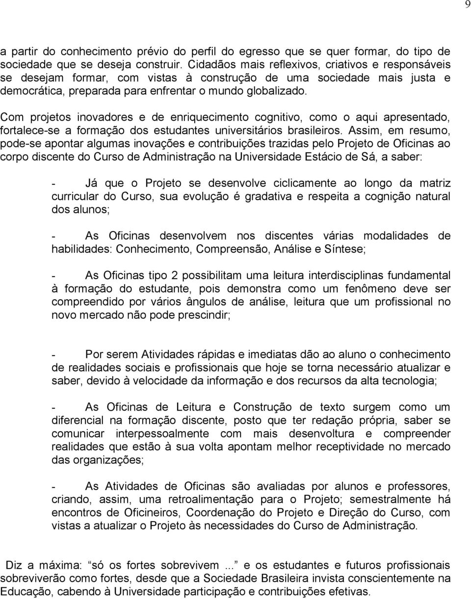 Com projetos inovadores e de enriquecimento cognitivo, como o aqui apresentado, fortalece-se a formação dos estudantes universitários brasileiros.