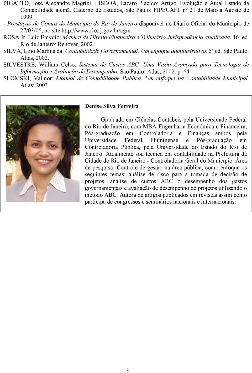 ROSA Jr, Luiz Emydio: Manual de Direito Financeiro e Tributário Jurisprudência atualizada. 16ª ed. Rio de Janeiro: Renovar, 2002. SILVA, Lino Martins da: Contabilidade Governamental.