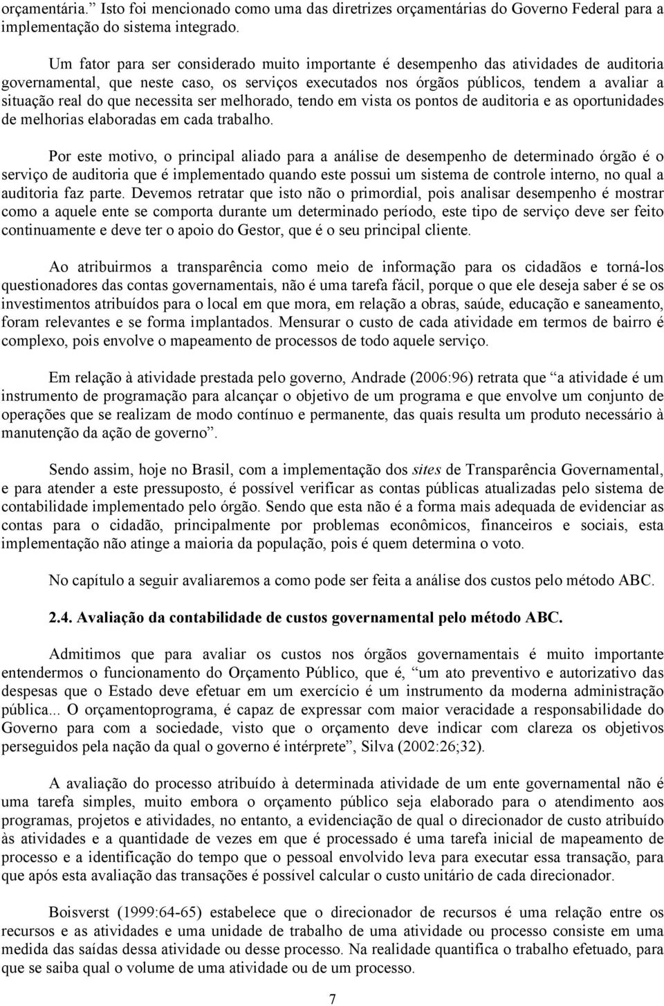 que necessita ser melhorado, tendo em vista os pontos de auditoria e as oportunidades de melhorias elaboradas em cada trabalho.