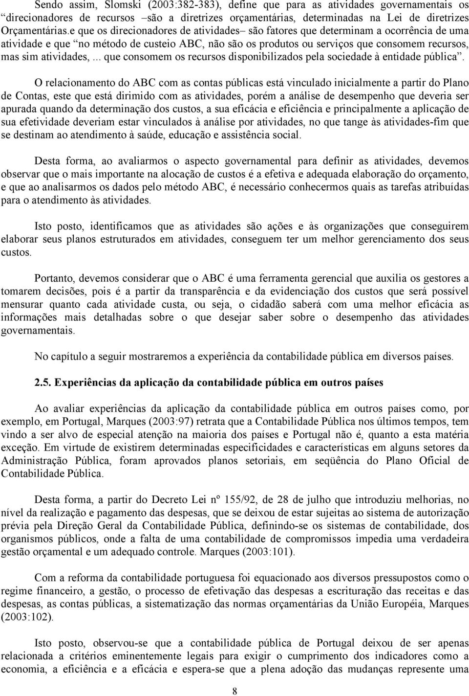 atividades,... que consomem os recursos disponibilizados pela sociedade à entidade pública.