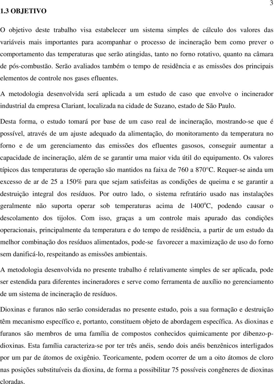 Serão avaliados também o tempo de residência e as emissões dos principais elementos de controle nos gases efluentes.