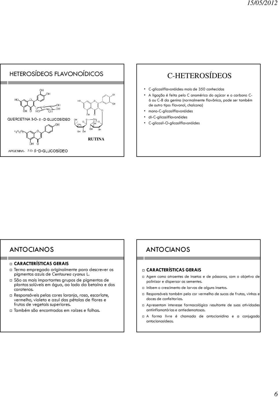 descrever os pigmentos azuis de Centaurea cyanus L. São os mais importantes grupos de pigmentos de plantas solúveis em água, ao lado da betaína e dos carotenos.