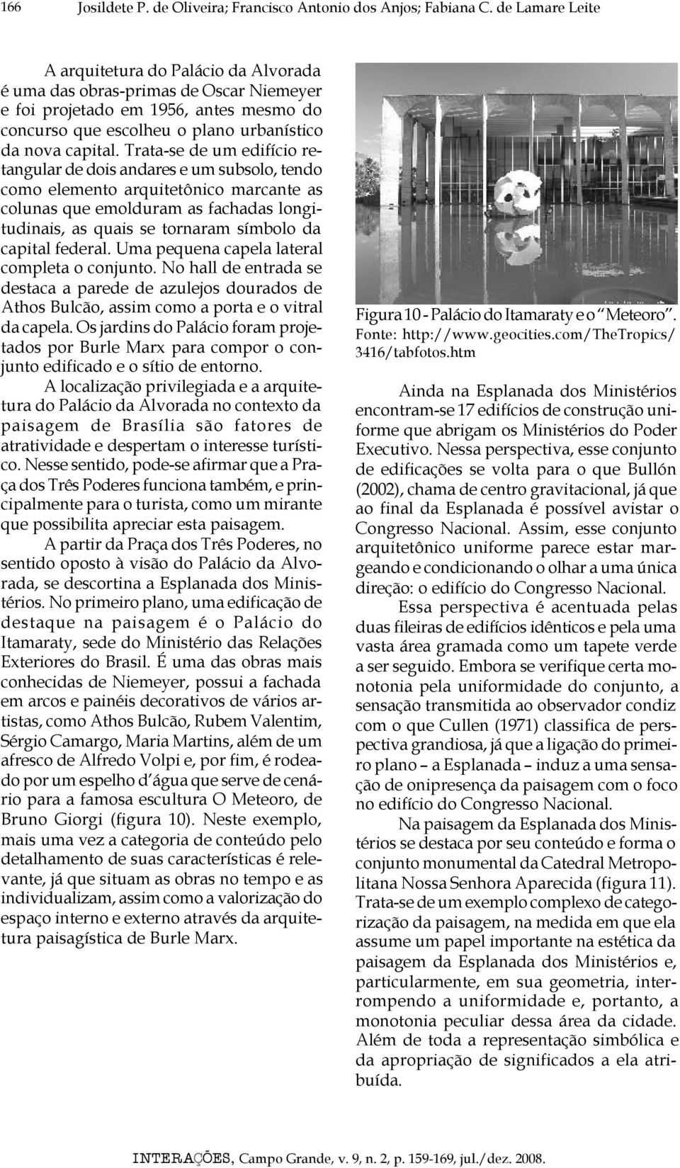 Trata-se de um edifício retangular de dois andares e um subsolo, tendo como elemento arquitetônico marcante as colunas que emolduram as fachadas longitudinais, as quais se tornaram símbolo da capital