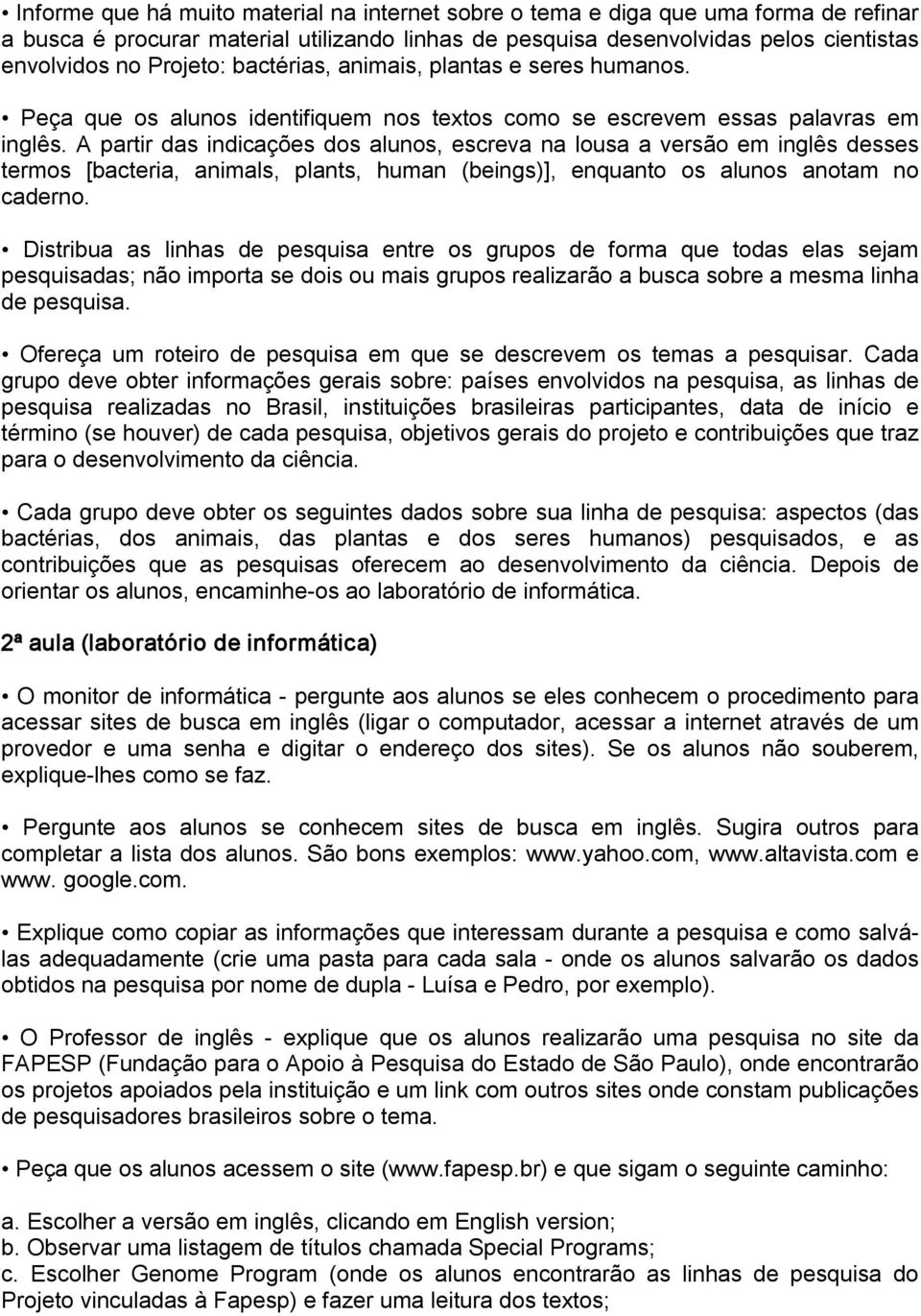 A partir das indicações dos alunos, escreva na lousa a versão em inglês desses termos [bacteria, animals, plants, human (beings)], enquanto os alunos anotam no caderno.