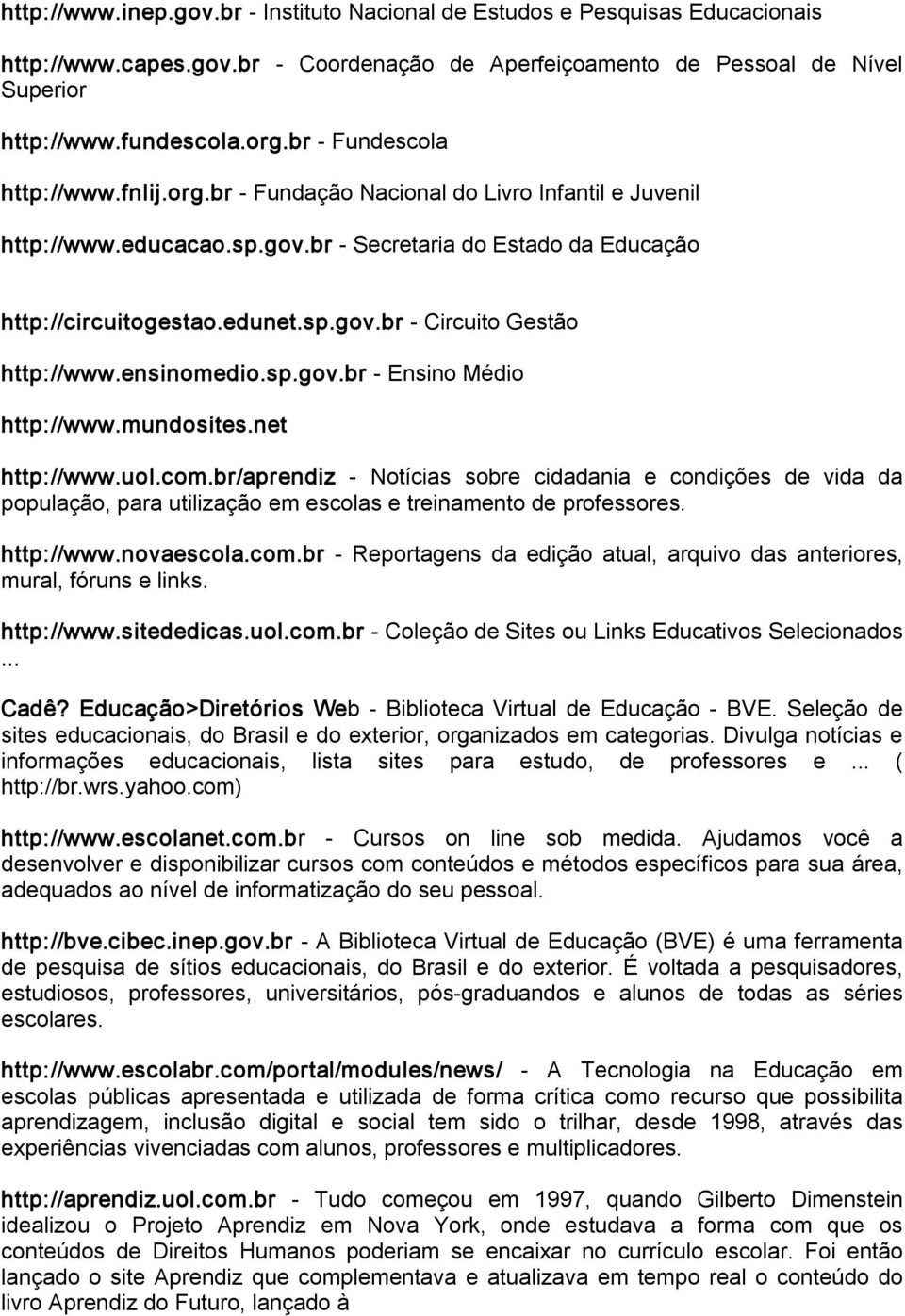 ensinomedio.sp.gov.br Ensino Médio http://www.mundosites.net http://www.uol.com.