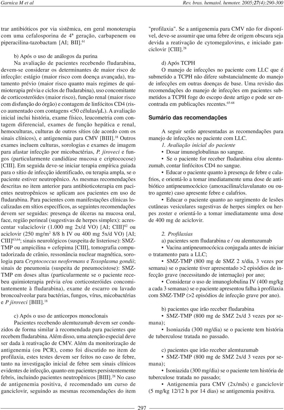 tratamento prévio (maior risco quanto mais regimes de quimioterapia prévia e ciclos de fludarabina), uso concomitante de corticosteróides (maior risco), função renal (maior risco com disfunção do