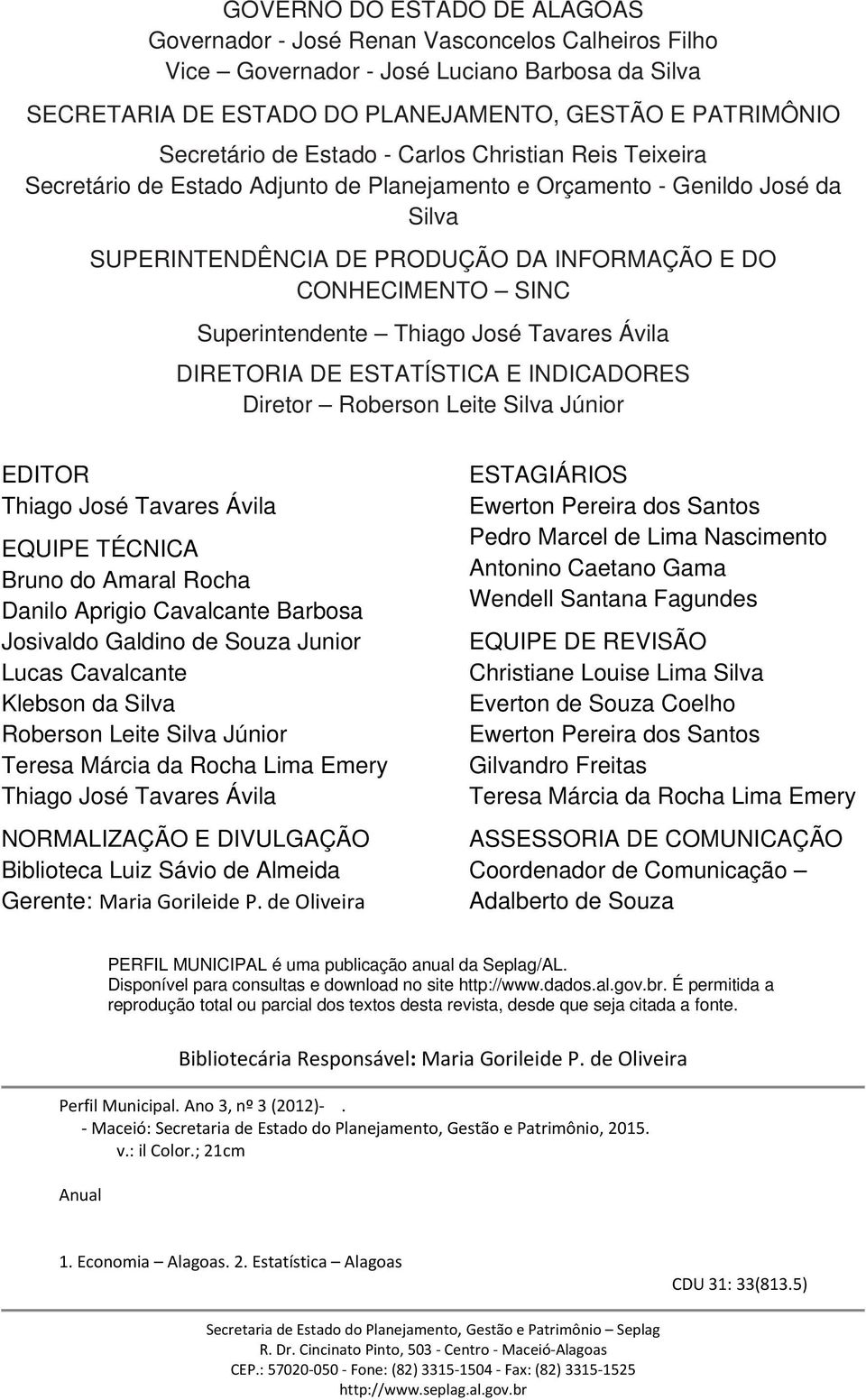 Thiago José Tavares Ávila DIRETORIA DE ESTATÍSTICA E INDICADORES Diretor Roberson Leite Silva Júnior EDITOR Thiago José Tavares Ávila EQUIPE TÉCNICA Bruno do Amaral Rocha Danilo Aprigio Cavalcante