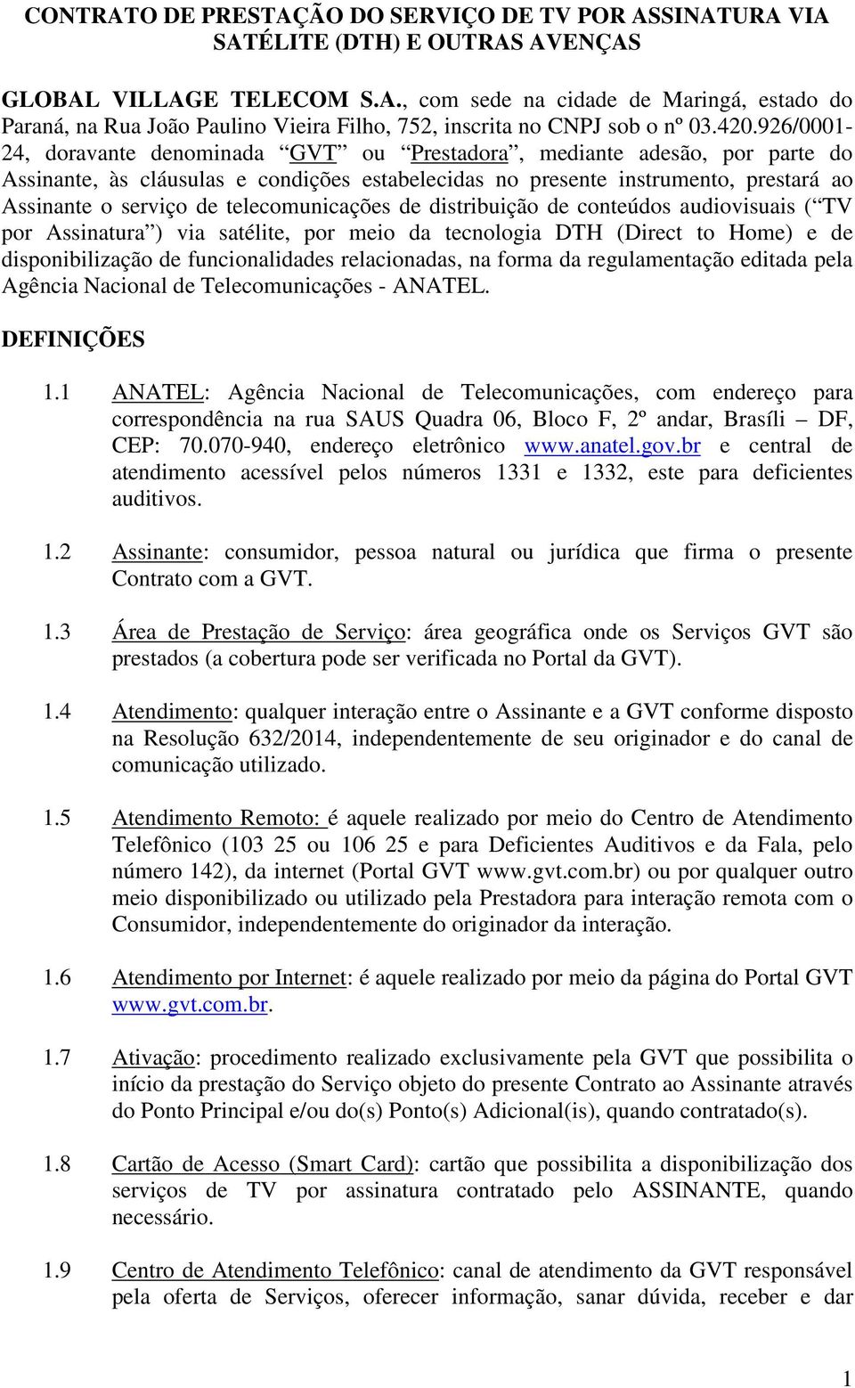 telecomunicações de distribuição de conteúdos audiovisuais ( TV por Assinatura ) via satélite, por meio da tecnologia DTH (Direct to Home) e de disponibilização de funcionalidades relacionadas, na