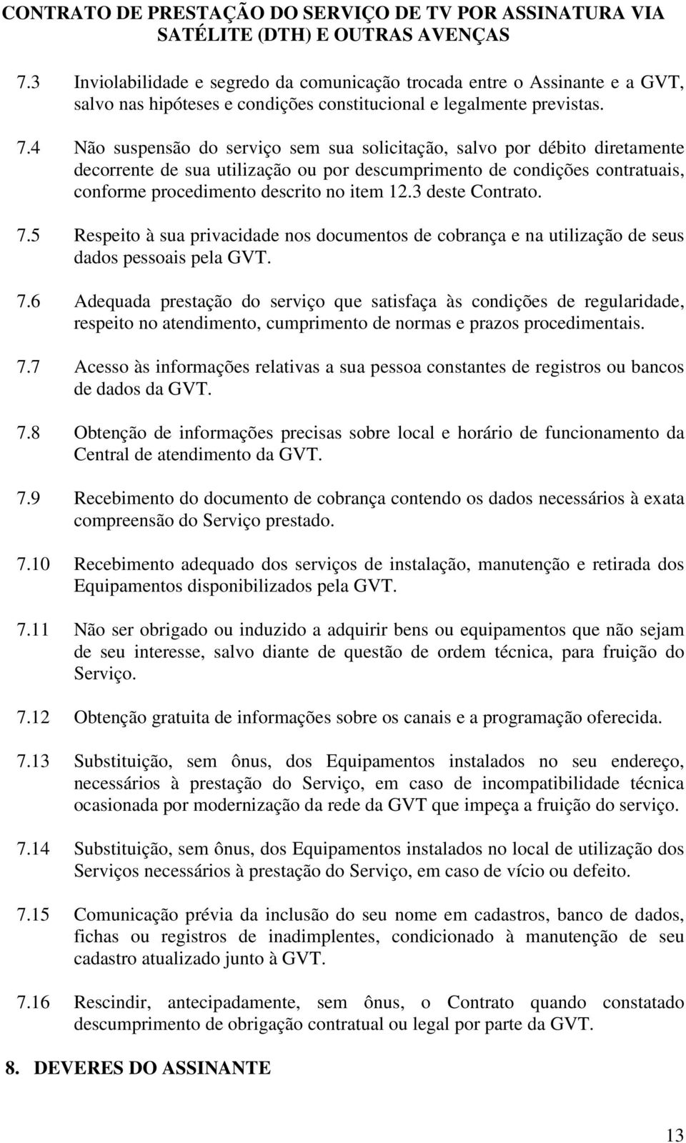 3 deste Contrato. 7.5 Respeito à sua privacidade nos documentos de cobrança e na utilização de seus dados pessoais pela GVT. 7.6 Adequada prestação do serviço que satisfaça às condições de regularidade, respeito no atendimento, cumprimento de normas e prazos procedimentais.