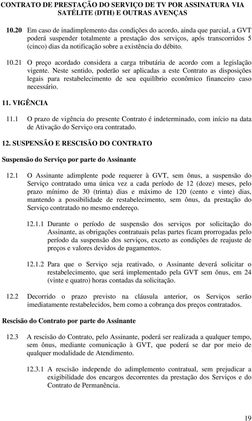 Neste sentido, poderão ser aplicadas a este Contrato as disposições legais para restabelecimento de seu equilíbrio econômico financeiro caso necessário. 11. VIGÊNCIA 11.