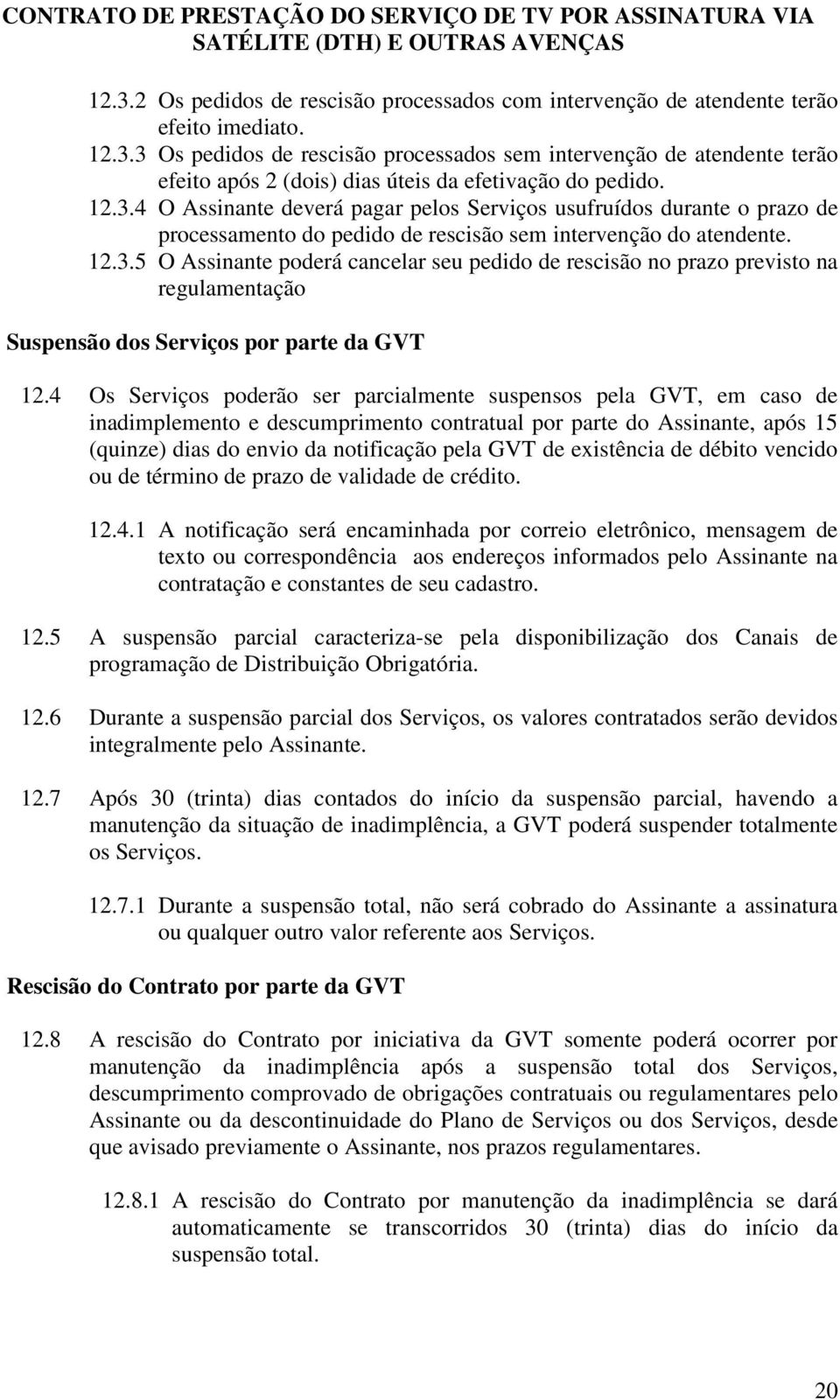 4 Os Serviços poderão ser parcialmente suspensos pela GVT, em caso de inadimplemento e descumprimento contratual por parte do Assinante, após 15 (quinze) dias do envio da notificação pela GVT de