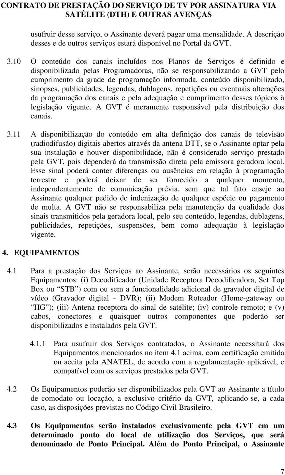 disponibilizado, sinopses, publicidades, legendas, dublagens, repetições ou eventuais alterações da programação dos canais e pela adequação e cumprimento desses tópicos à legislação vigente.