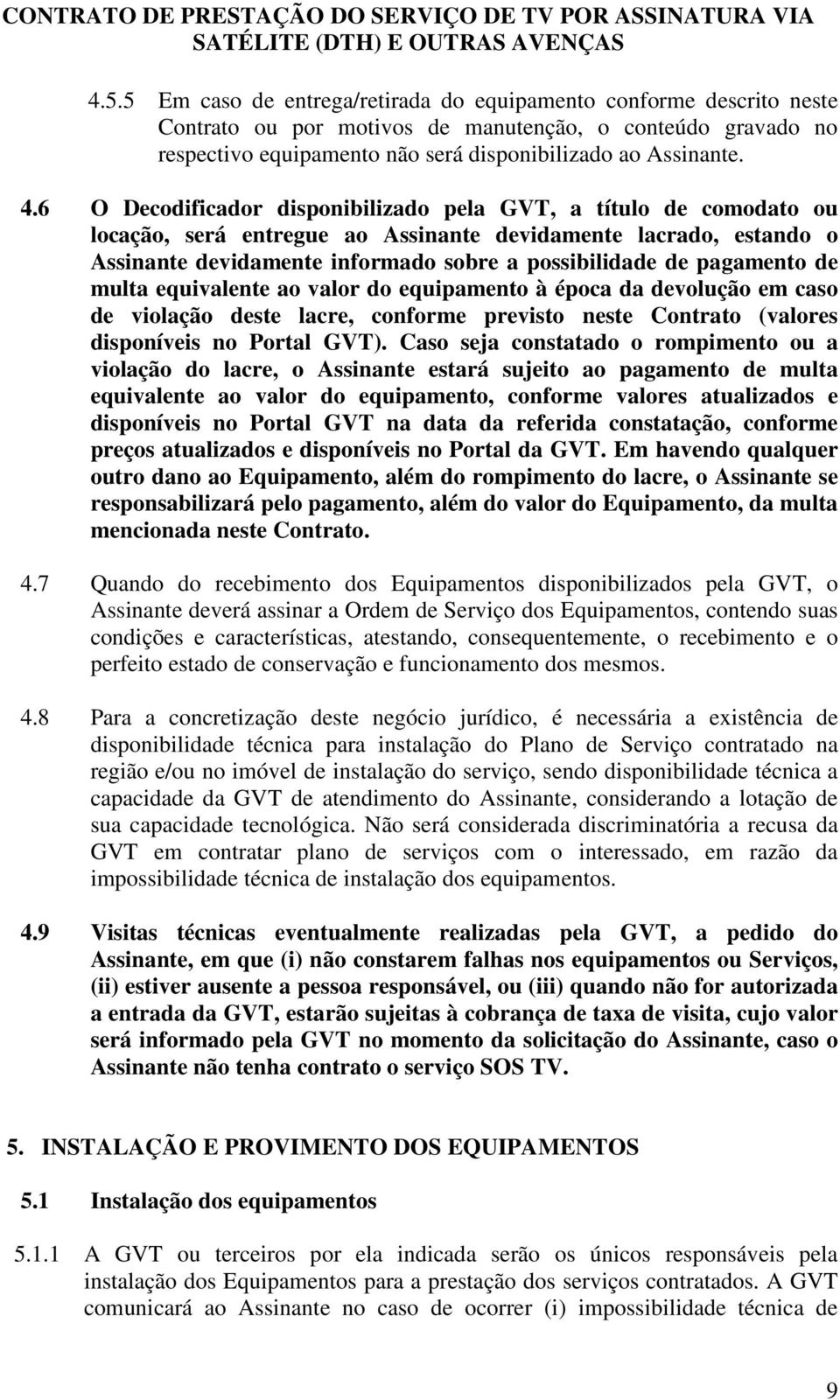 pagamento de multa equivalente ao valor do equipamento à época da devolução em caso de violação deste lacre, conforme previsto neste Contrato (valores disponíveis no Portal GVT).