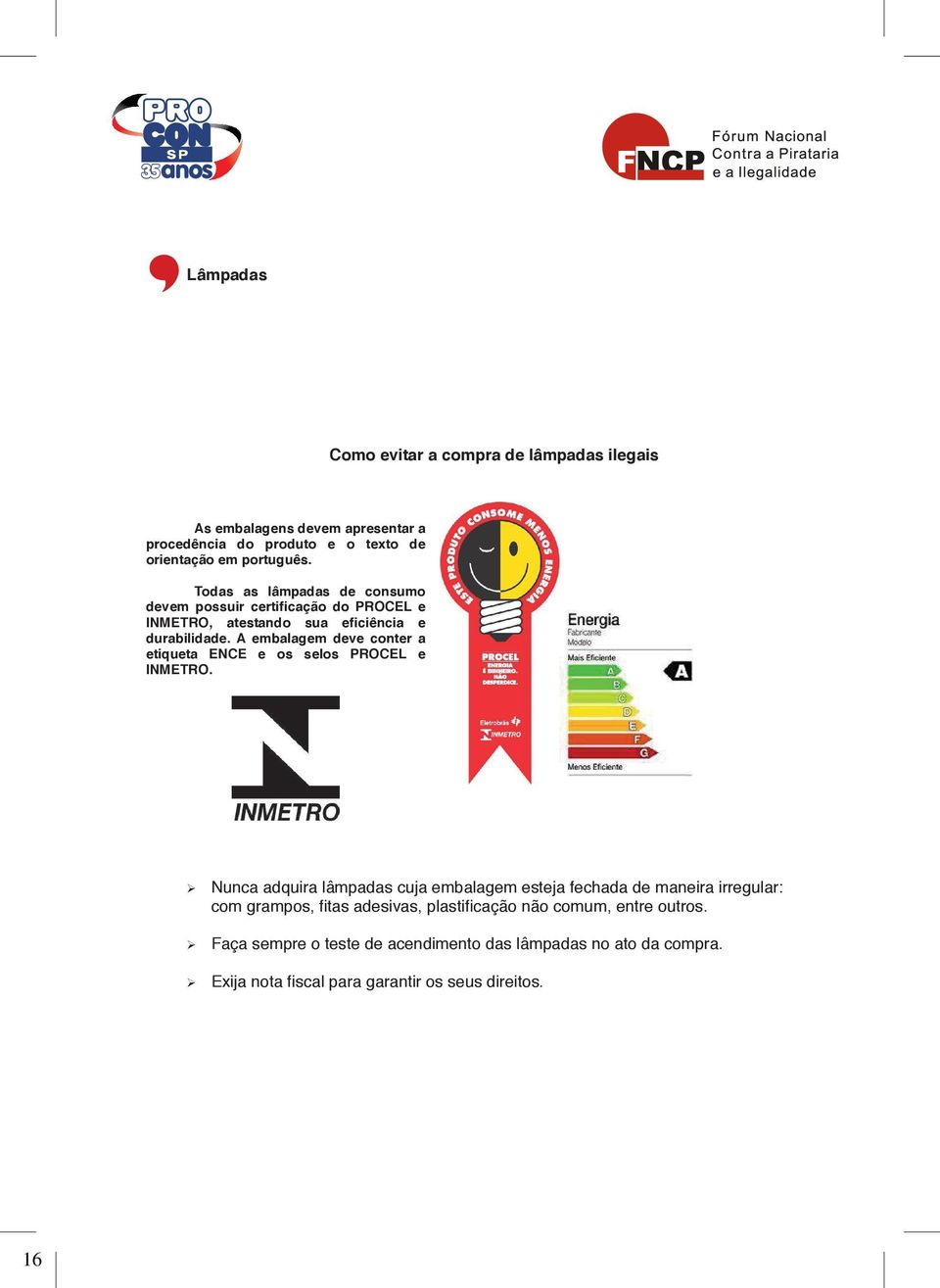 A embalagem deve conter a etiqueta ENCE e os selos PROCEL e INMETRO.