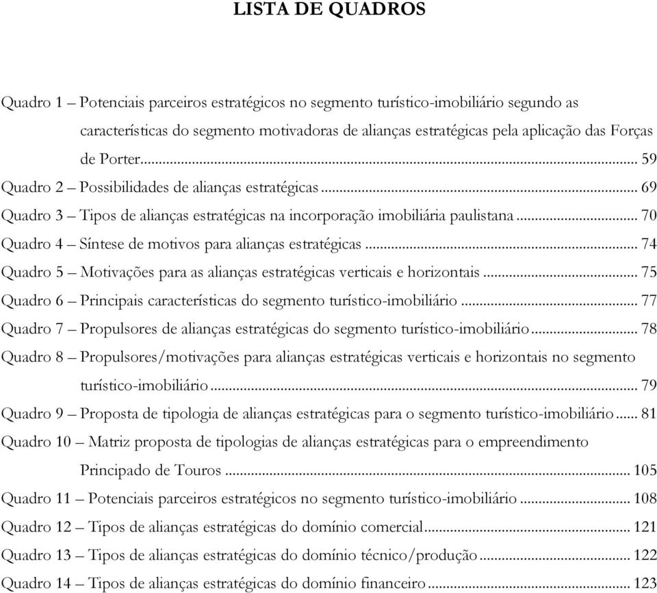 .. 70 Quadro 4 Síntese de motivos para alianças estratégicas... 74 Quadro 5 Motivações para as alianças estratégicas verticais e horizontais.